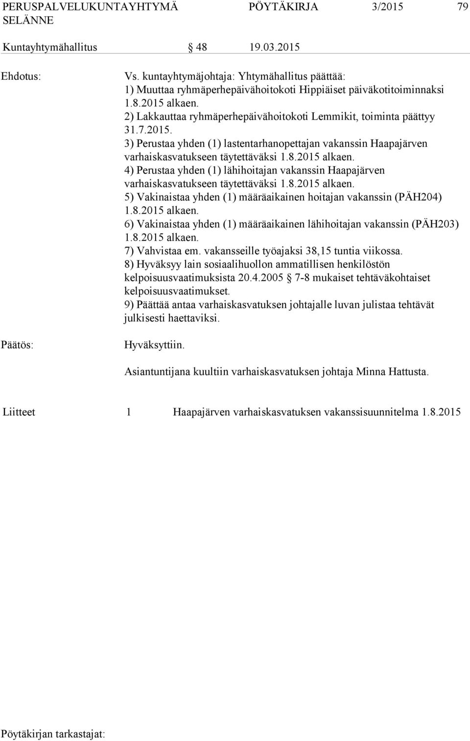 4) Perustaa yhden (1) lähihoitajan vakanssin Haapajärven varhaiskasvatukseen täytettäväksi 1.8.2015 alkaen. 5) Vakinaistaa yhden (1) määräaikainen hoitajan vakanssin (PÄH204) 1.8.2015 alkaen. 6) Vakinaistaa yhden (1) määräaikainen lähihoitajan vakanssin (PÄH203) 1.