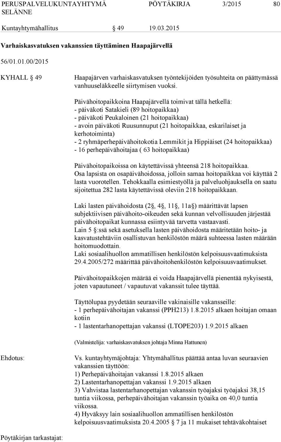 eskarilaiset ja kerhotoiminta) - 2 ryhmäperhepäivähoitokotia Lemmikit ja Hippiäiset (24 hoitopaikkaa) - 16 perhepäivähoitajaa ( 63 hoitopaikkaa) Päivähoitopaikoissa on käytettävissä yhteensä 218