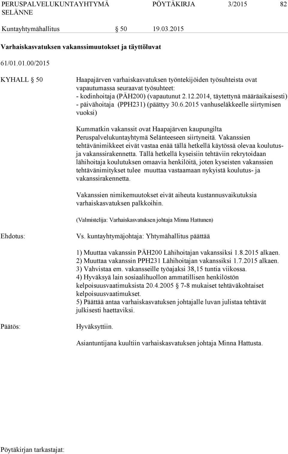 2015 vanhuseläkkeelle siirtymisen vuoksi) Kummatkin vakanssit ovat Haapajärven kaupungilta Peruspalvelukuntayhtymä Selänteeseen siirtyneitä.