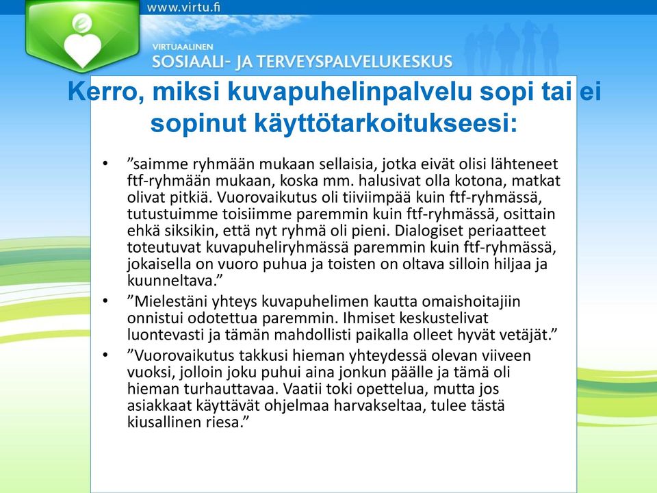 Dialogiset periaatteet toteutuvat kuvapuheliryhmässä paremmin kuin ftf-ryhmässä, jokaisella on vuoro puhua ja toisten on oltava silloin hiljaa ja kuunneltava.