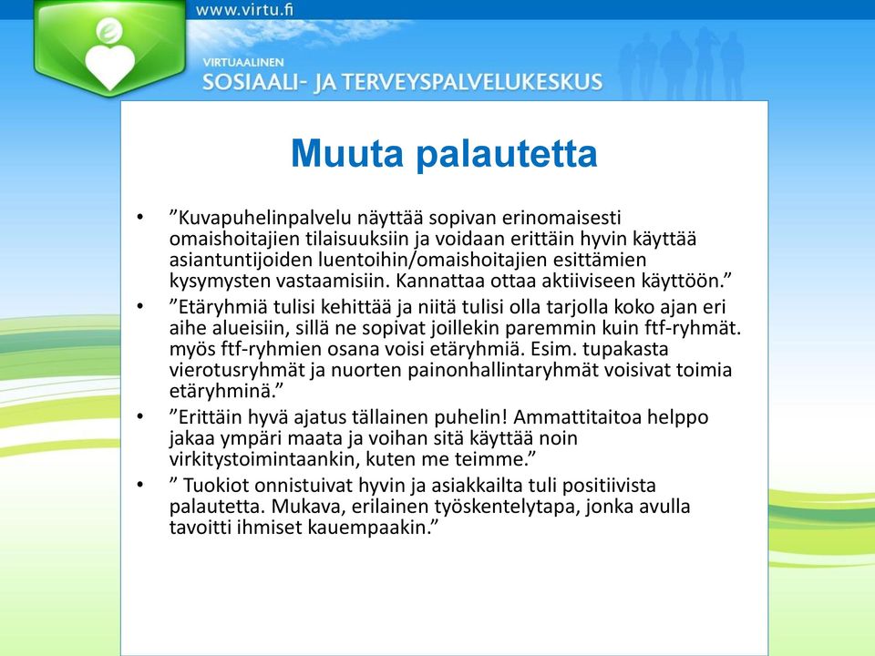 myös ftf-ryhmien osana voisi etäryhmiä. Esim. tupakasta vierotusryhmät ja nuorten painonhallintaryhmät voisivat toimia etäryhminä. Erittäin hyvä ajatus tällainen puhelin!