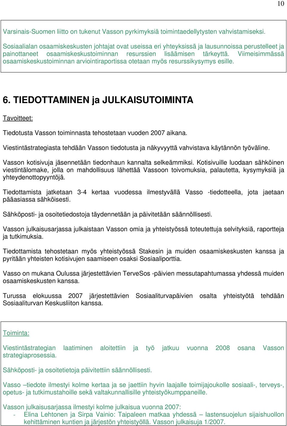 Viimeisimmässä osaamiskeskustoiminnan arviointiraportissa otetaan myös resurssikysymys esille. 6. TIEDOTTAMINEN ja JULKAISUTOIMINTA Tiedotusta Vasson toiminnasta tehostetaan vuoden 2007 aikana.