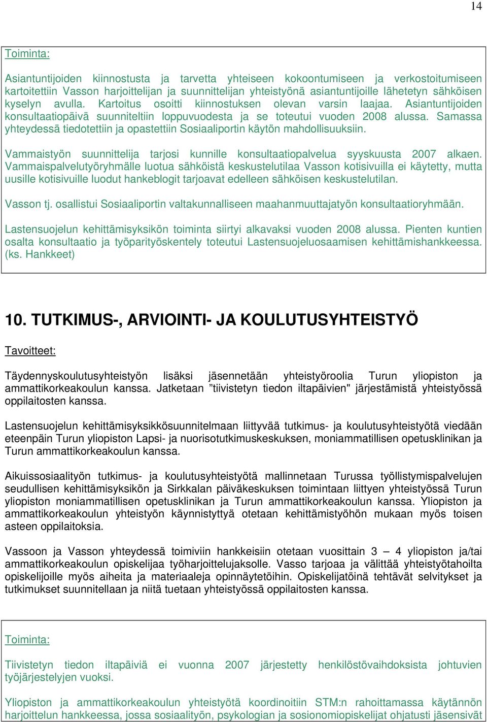 Samassa yhteydessä tiedotettiin ja opastettiin Sosiaaliportin käytön mahdollisuuksiin. Vammaistyön suunnittelija tarjosi kunnille konsultaatiopalvelua syyskuusta 2007 alkaen.