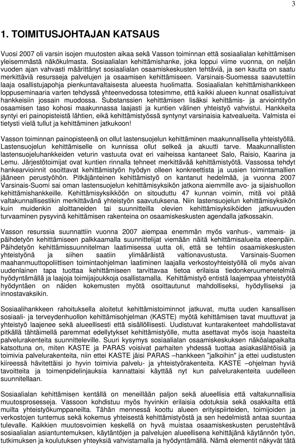 osaamisen kehittämiseen. Varsinais-Suomessa saavutettiin laaja osallistujapohja pienkuntavaltaisesta alueesta huolimatta.