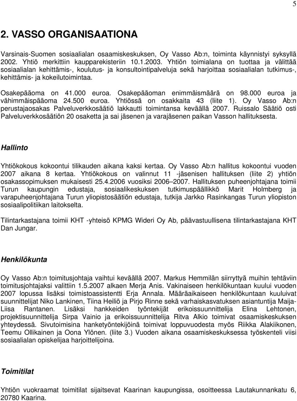 000 euroa. Osakepääoman enimmäismäärä on 98.000 euroa ja vähimmäispääoma 24.500 euroa. Yhtiössä on osakkaita 43 (liite 1).