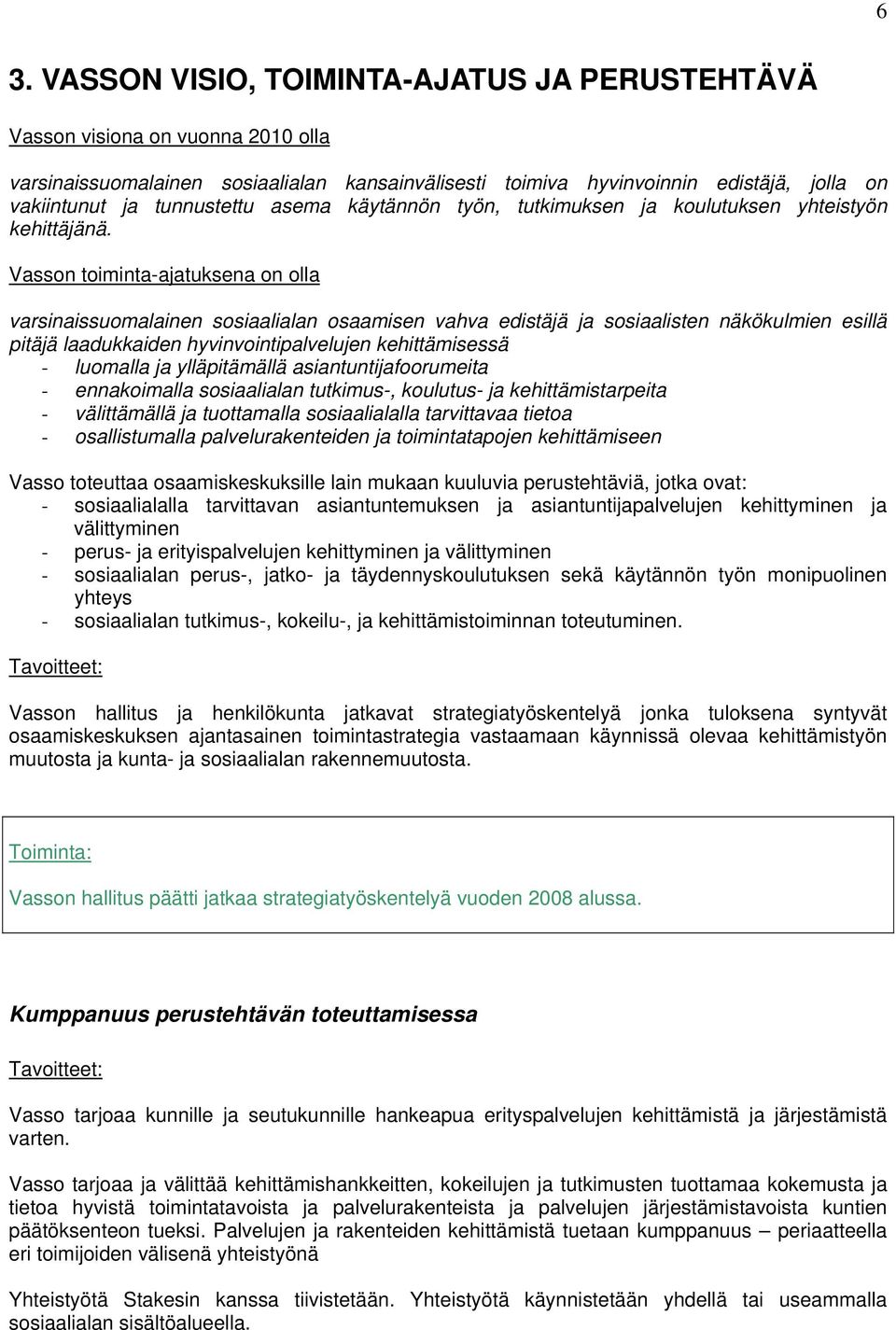 Vasson toiminta-ajatuksena on olla varsinaissuomalainen sosiaalialan osaamisen vahva edistäjä ja sosiaalisten näkökulmien esillä pitäjä laadukkaiden hyvinvointipalvelujen kehittämisessä - luomalla ja