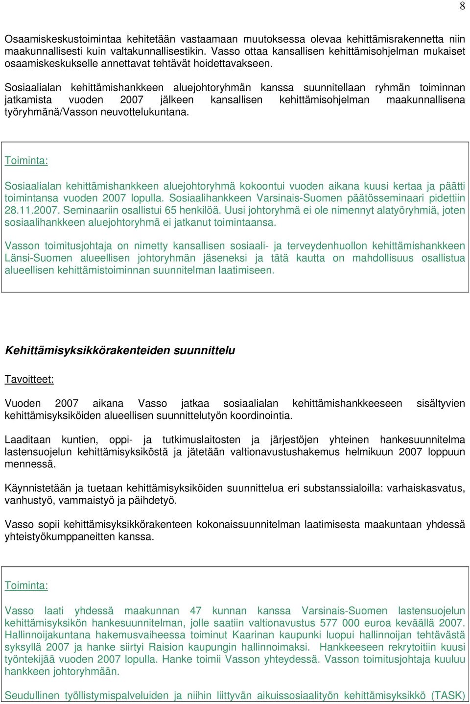 Sosiaalialan kehittämishankkeen aluejohtoryhmän kanssa suunnitellaan ryhmän toiminnan jatkamista vuoden 2007 jälkeen kansallisen kehittämisohjelman maakunnallisena työryhmänä/vasson neuvottelukuntana.