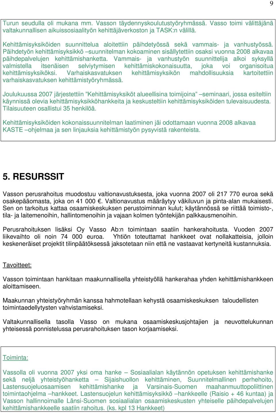 Päihdetyön kehittämisyksikkö suunnitelman kokoaminen sisällytettiin osaksi vuonna 2008 alkavaa päihdepalvelujen kehittämishanketta.