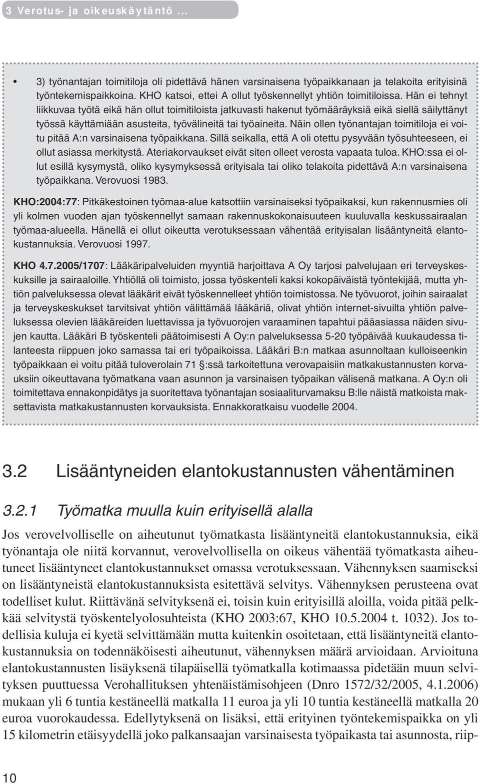 Hän ei tehnyt liikkuvaa työtä eikä hän ollut toimitiloista jatkuvasti hakenut työmääräyksiä eikä siellä säilyttänyt työssä käyttämiään asusteita, työvälineitä tai työaineita.