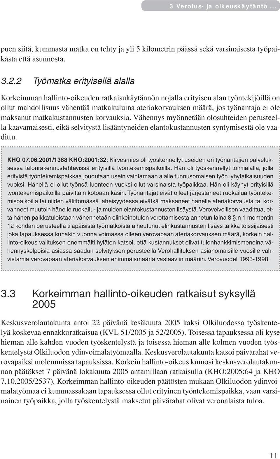 ei ole maksanut matkakustannusten korvauksia. Vähennys myönnetään olosuhteiden perusteella kaavamaisesti, eikä selvitystä lisääntyneiden elantokustannusten syntymisestä ole vaadittu. KHO 07.06.