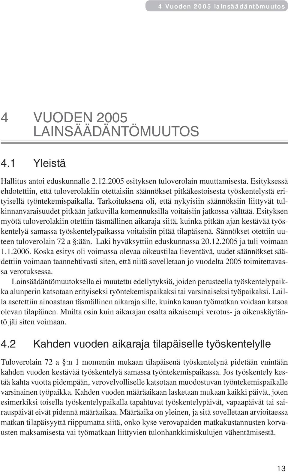 Tarkoituksena oli, että nykyisiin säännöksiin liittyvät tulkinnanvaraisuudet pitkään jatkuvilla komennuksilla voitaisiin jatkossa välttää.