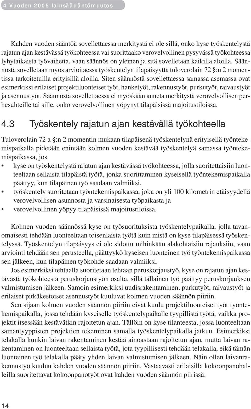 Säännöstä sovelletaan myös arvioitaessa työskentelyn tilapäisyyttä tuloverolain 72 :n 2 momentissa tarkoitetuilla erityisillä aloilla.