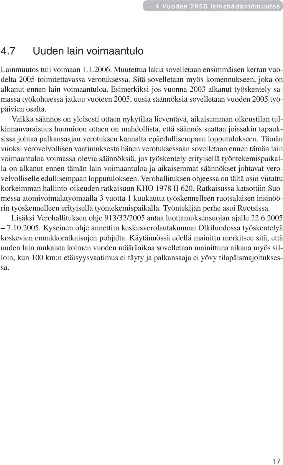 Esimerkiksi jos vuonna 2003 alkanut työskentely samassa työkohteessa jatkuu vuoteen 2005, uusia säännöksiä sovelletaan vuoden 2005 työpäivien osalta.