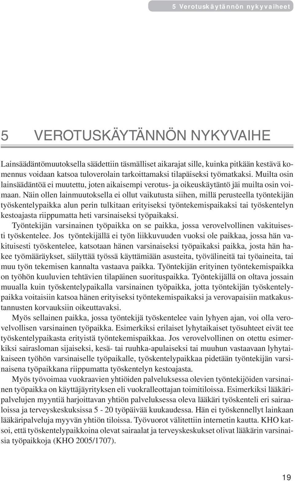 Näin ollen lainmuutoksella ei ollut vaikutusta siihen, millä perusteella työntekijän työskentelypaikka alun perin tulkitaan erityiseksi työntekemispaikaksi tai työskentelyn kestoajasta riippumatta