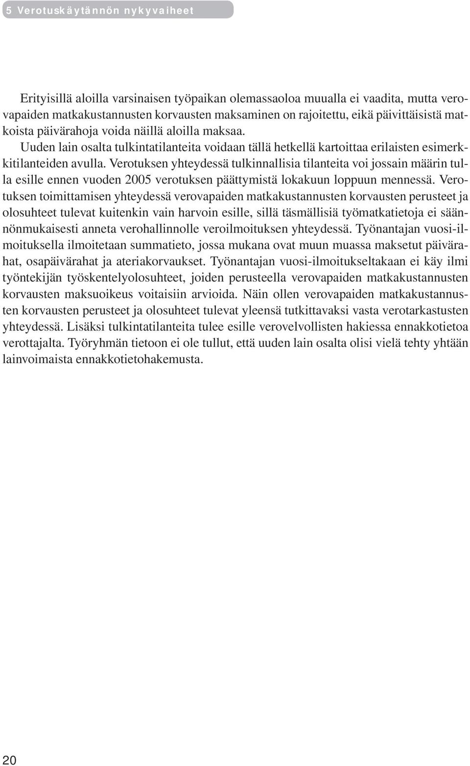 Verotuksen yhteydessä tulkinnallisia tilanteita voi jossain määrin tulla esille ennen vuoden 2005 verotuksen päättymistä lokakuun loppuun mennessä.