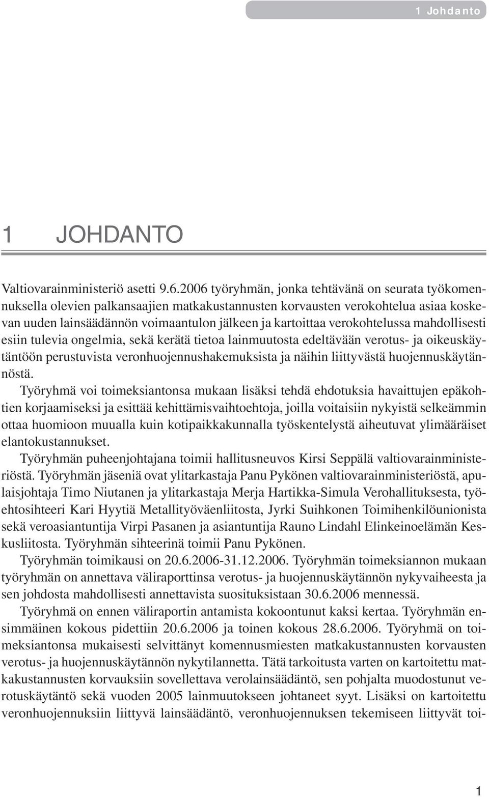 verokohtelussa mahdollisesti esiin tulevia ongelmia, sekä kerätä tietoa lainmuutosta edeltävään verotus- ja oikeuskäytäntöön perustuvista veronhuojennushakemuksista ja näihin liittyvästä