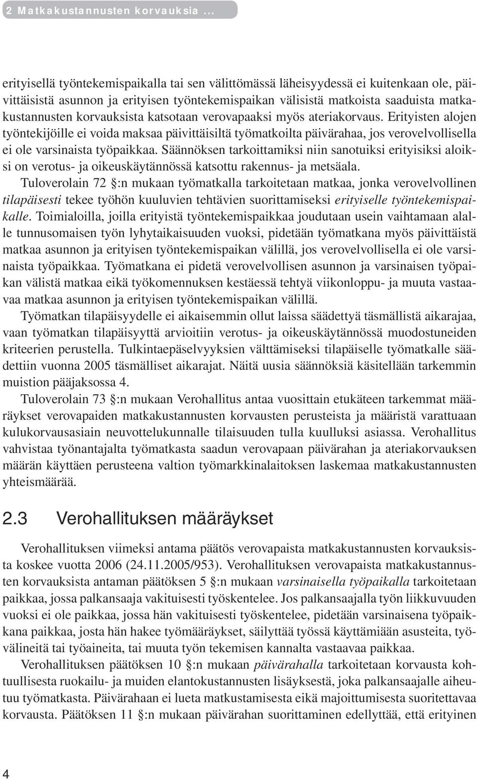 korvauksista katsotaan verovapaaksi myös ateriakorvaus. Erityisten alojen työntekijöille ei voida maksaa päivittäisiltä työmatkoilta päivärahaa, jos verovelvollisella ei ole varsinaista työpaikkaa.