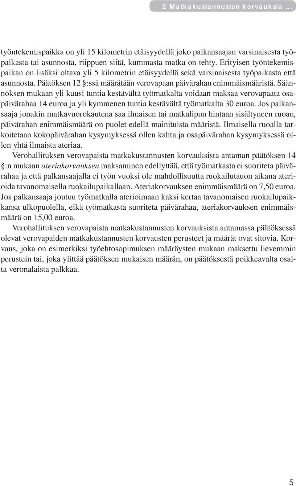 Säännöksen mukaan yli kuusi tuntia kestävältä työmatkalta voidaan maksaa verovapaata osapäivärahaa 14 euroa ja yli kymmenen tuntia kestävältä työmatkalta 30 euroa.