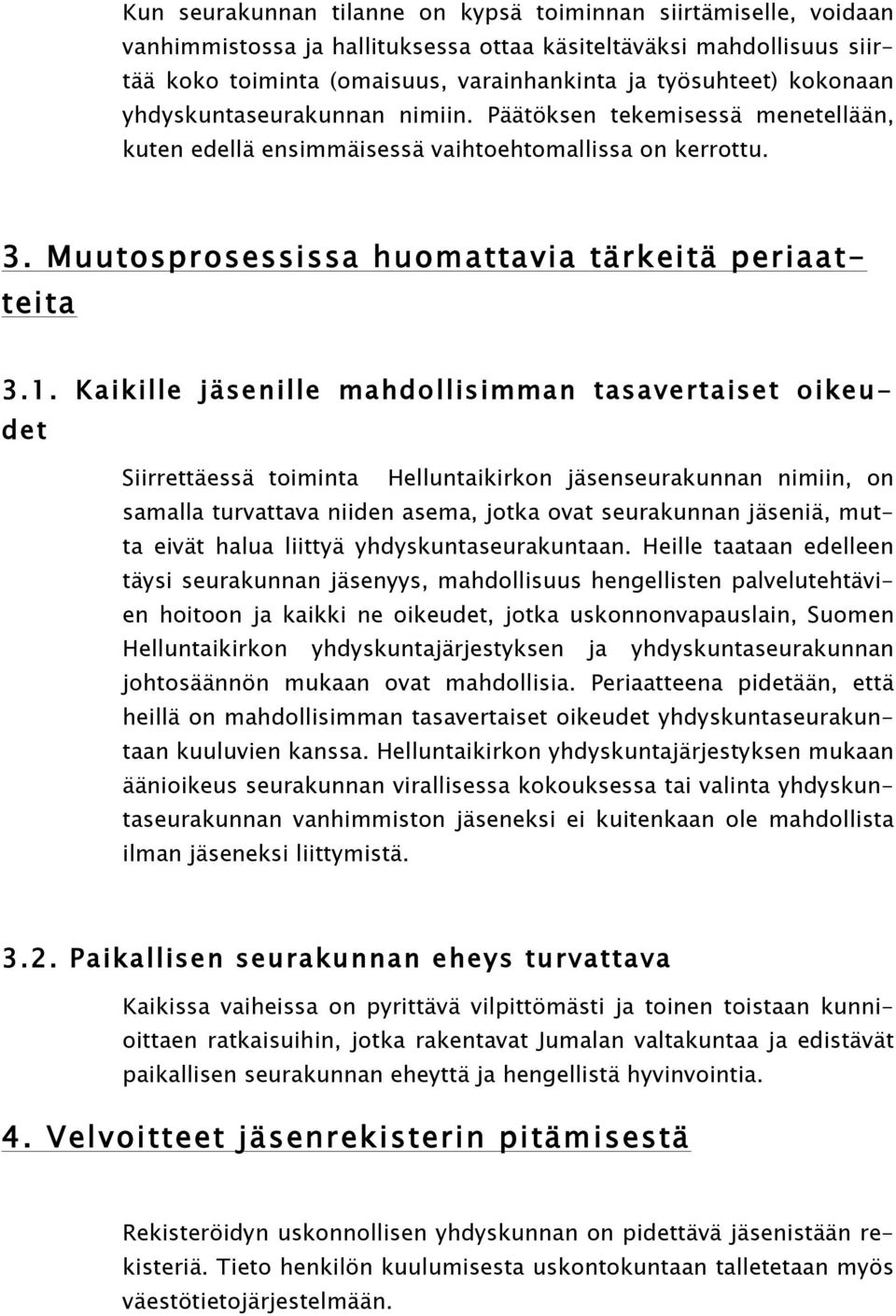 Kaikille jäsenille mahdollisimman tasavertaiset oikeudet Siirrettäessä toiminta Helluntaikirkon jäsenseurakunnan nimiin, on samalla turvattava niiden asema, jotka ovat seurakunnan jäseniä, mutta