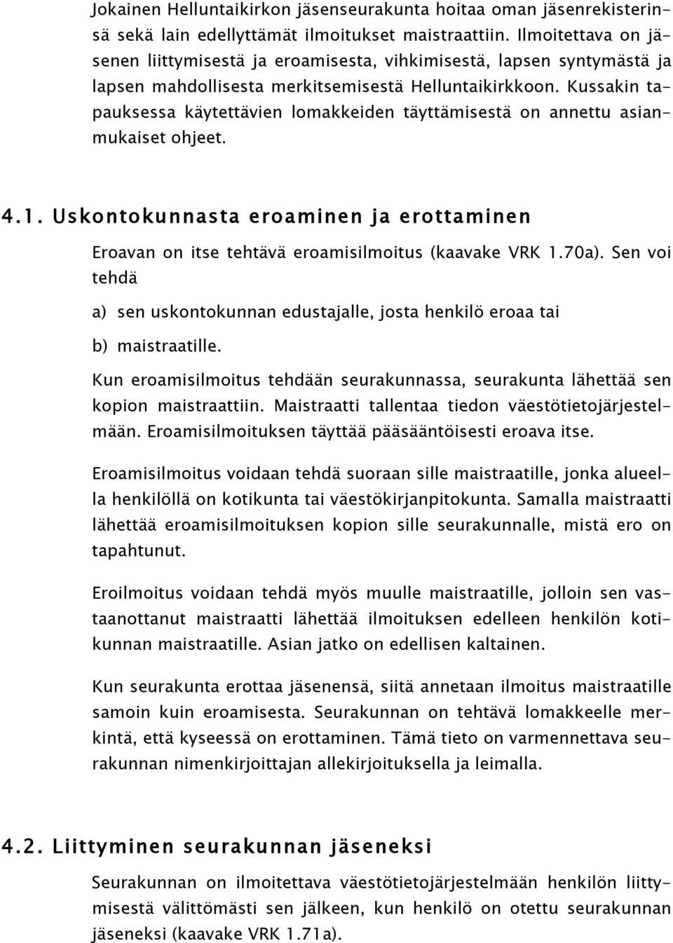 Kussakin tapauksessa käytettävien lomakkeiden täyttämisestä on annettu asianmukaiset ohjeet. 4.1. Uskontokunnasta eroaminen ja erottaminen Eroavan on itse tehtävä eroamisilmoitus (kaavake VRK 1.70a).