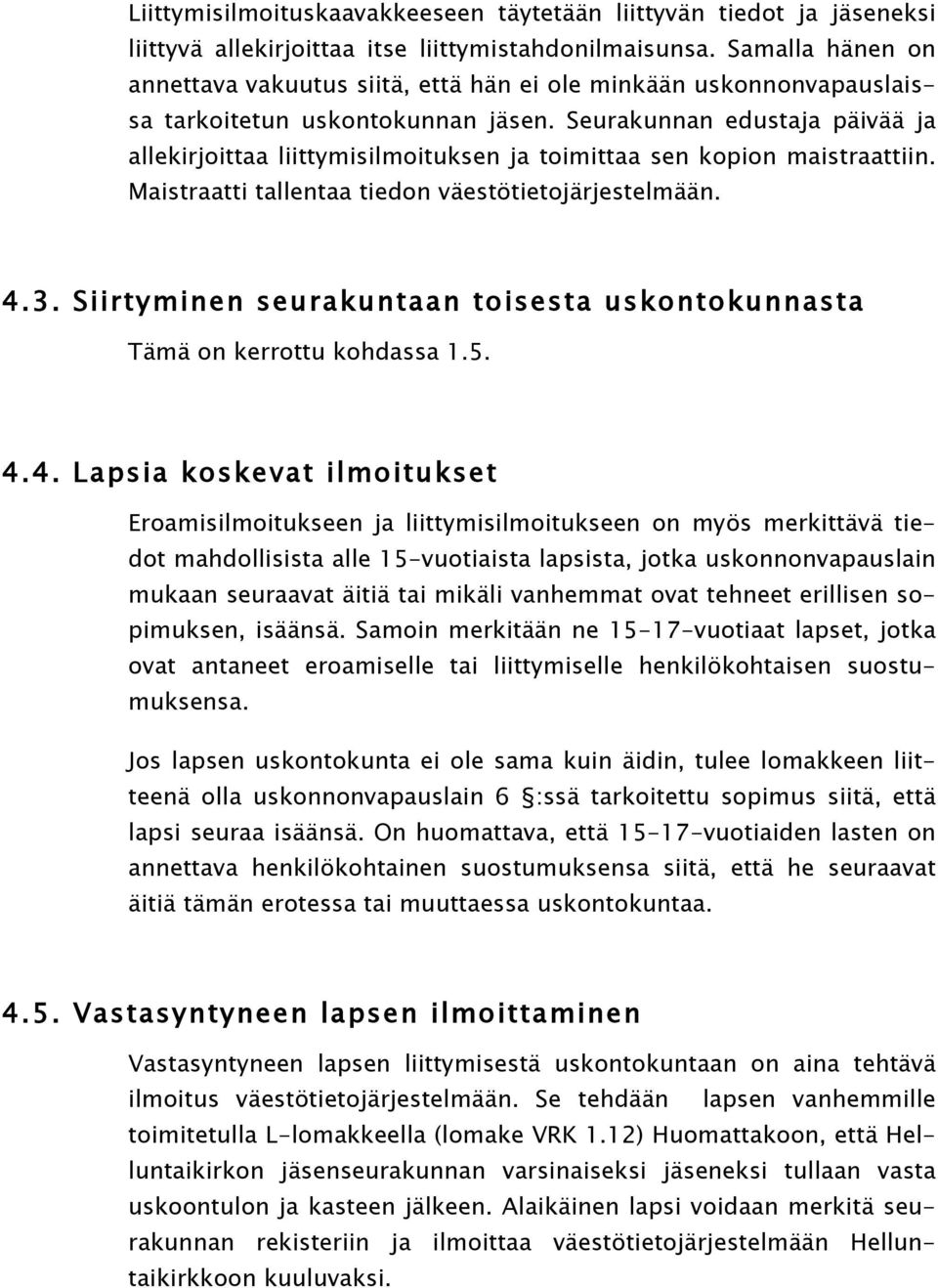 Seurakunnan edustaja päivää ja allekirjoittaa liittymisilmoituksen ja toimittaa sen kopion maistraattiin. Maistraatti tallentaa tiedon väestötietojärjestelmään. 4.3.