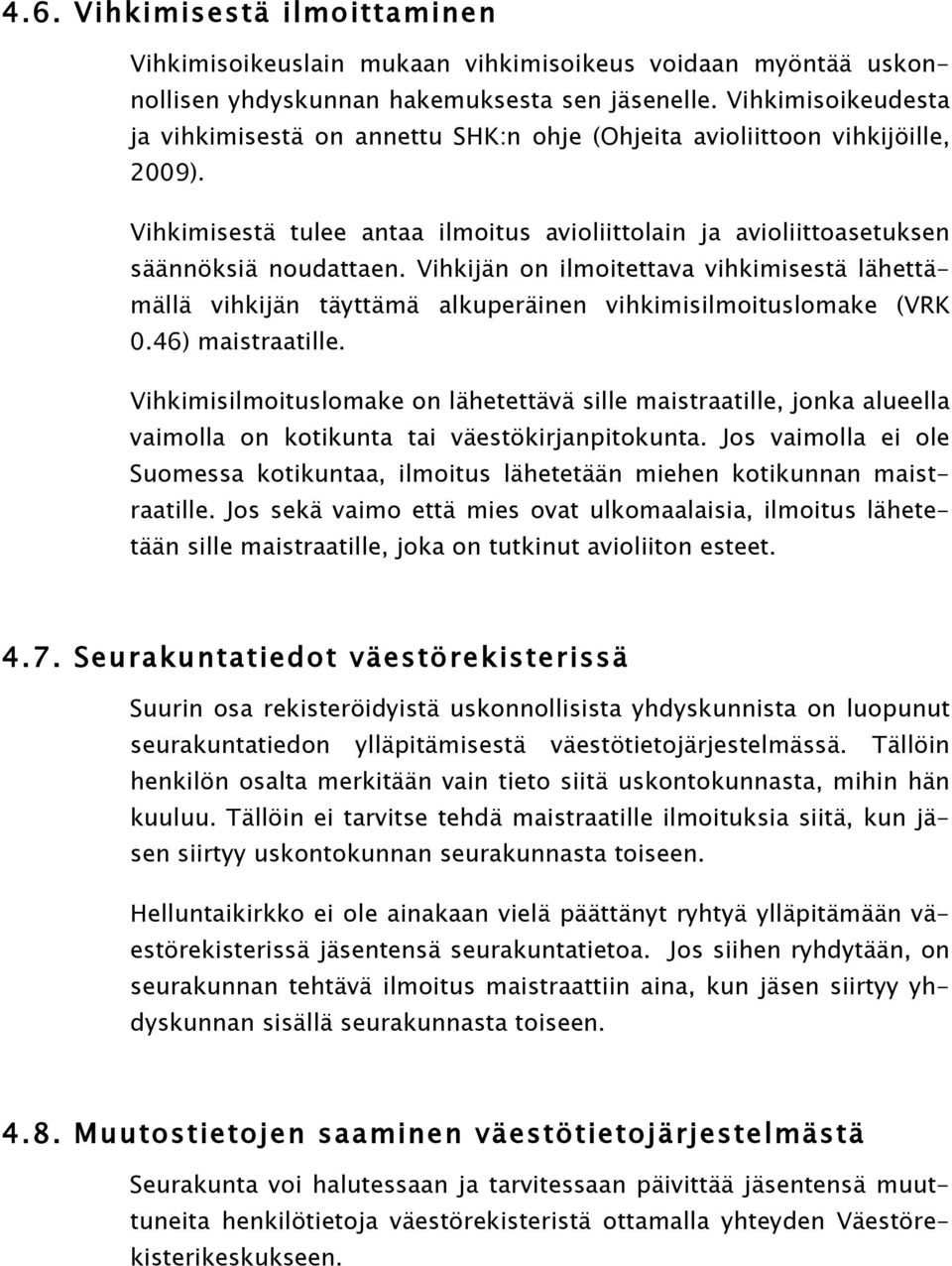 Vihkijän on ilmoitettava vihkimisestä lähettämällä vihkijän täyttämä alkuperäinen vihkimisilmoituslomake (VRK 0.46) maistraatille.