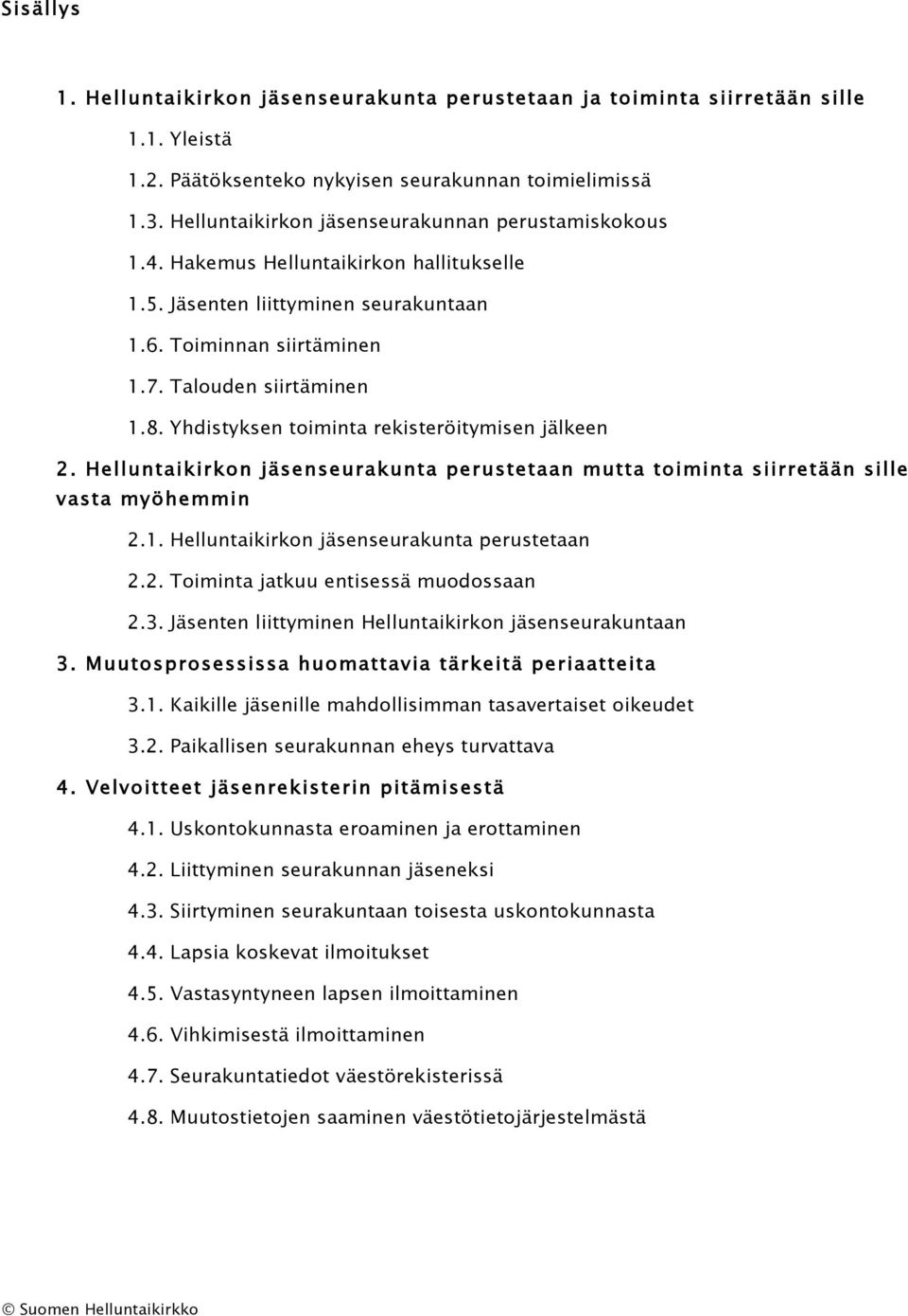 Yhdistyksen toiminta rekisteröitymisen jälkeen 2. Helluntaikirkon jäsenseurakunta perustetaan mutta toiminta siirretään sille vasta myöhemmin 2.1. Helluntaikirkon jäsenseurakunta perustetaan 2.2. Toiminta jatkuu entisessä muodossaan 2.