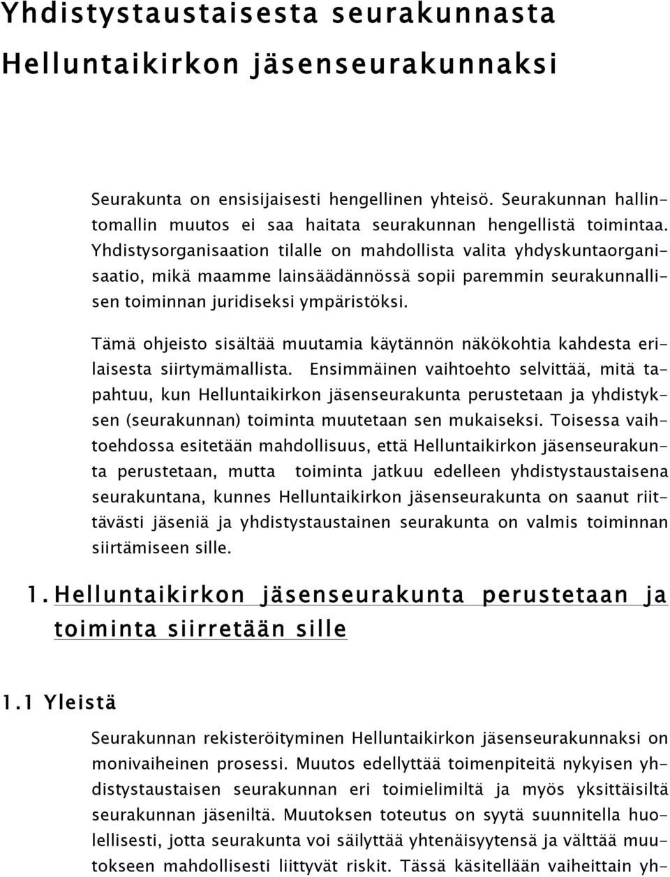Yhdistysorganisaation tilalle on mahdollista valita yhdyskuntaorganisaatio, mikä maamme lainsäädännössä sopii paremmin seurakunnallisen toiminnan juridiseksi ympäristöksi.