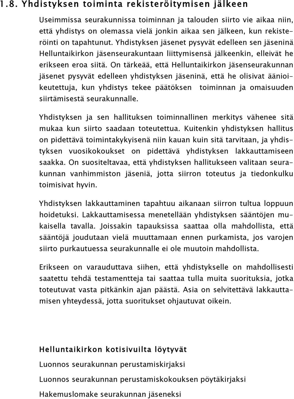 On tärkeää, että Helluntaikirkon jäsenseurakunnan jäsenet pysyvät edelleen yhdistyksen jäseninä, että he olisivat äänioikeutettuja, kun yhdistys tekee päätöksen toiminnan ja omaisuuden siirtämisestä