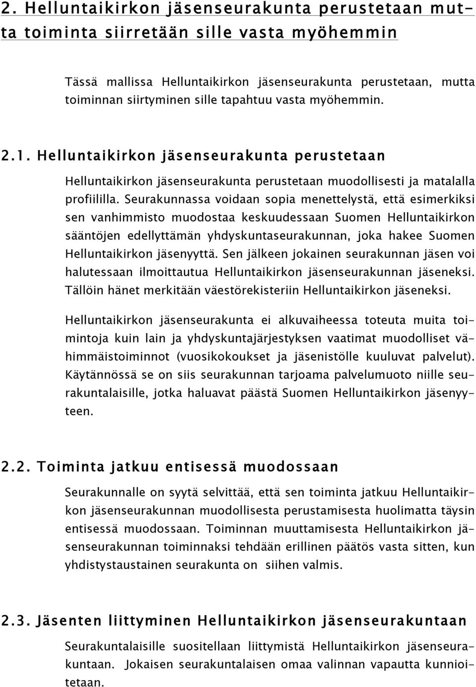 Seurakunnassa voidaan sopia menettelystä, että esimerkiksi sen vanhimmisto muodostaa keskuudessaan Suomen Helluntaikirkon sääntöjen edellyttämän yhdyskuntaseurakunnan, joka hakee Suomen