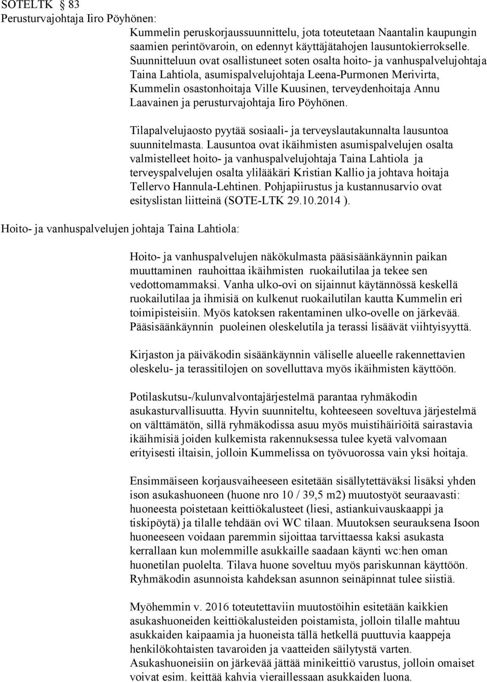 Annu Laavainen ja perusturvajohtaja Iiro Pöyhönen. Hoito- ja vanhuspalvelujen johtaja Taina Lahtiola: Tilapalvelujaosto pyytää sosiaali- ja terveyslautakunnalta lausuntoa suunnitelmasta.