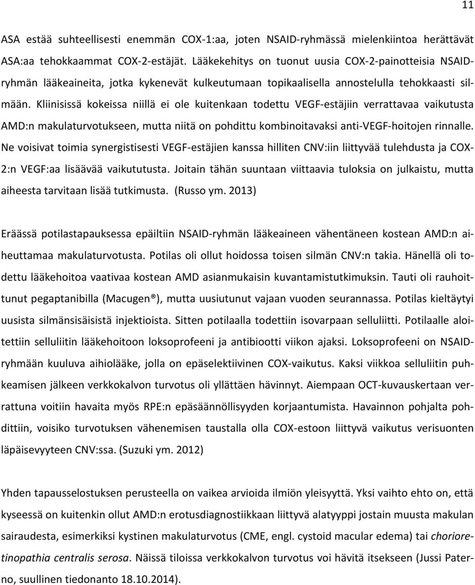 Kliinisissä kokeissa niillä ei ole kuitenkaan todettu VEGF-estäjiin verrattavaa vaikutusta AMD:n makulaturvotukseen, mutta niitä on pohdittu kombinoitavaksi anti-vegf-hoitojen rinnalle.