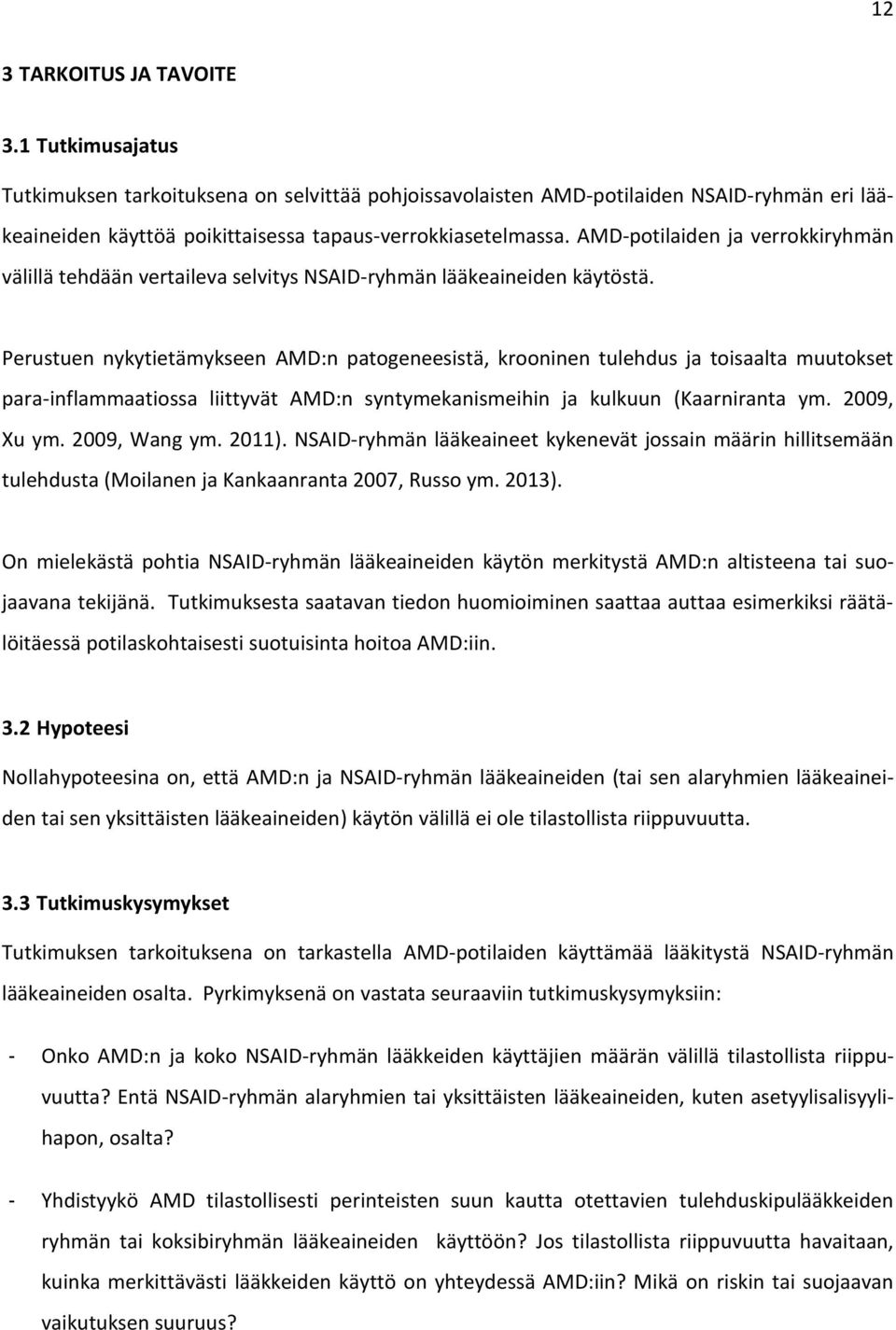 Perustuen nykytietämykseen AMD:n patogeneesistä, krooninen tulehdus ja toisaalta muutokset para-inflammaatiossa liittyvät AMD:n syntymekanismeihin ja kulkuun (Kaarniranta ym. 2009, Xu ym.