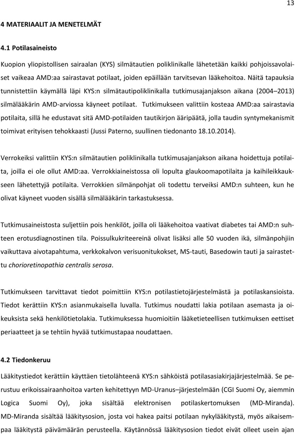 Näitä tapauksia tunnistettiin käymällä läpi KYS:n silmätautipoliklinikalla tutkimusajanjakson aikana (2004 2013) silmälääkärin AMD-arviossa käyneet potilaat.