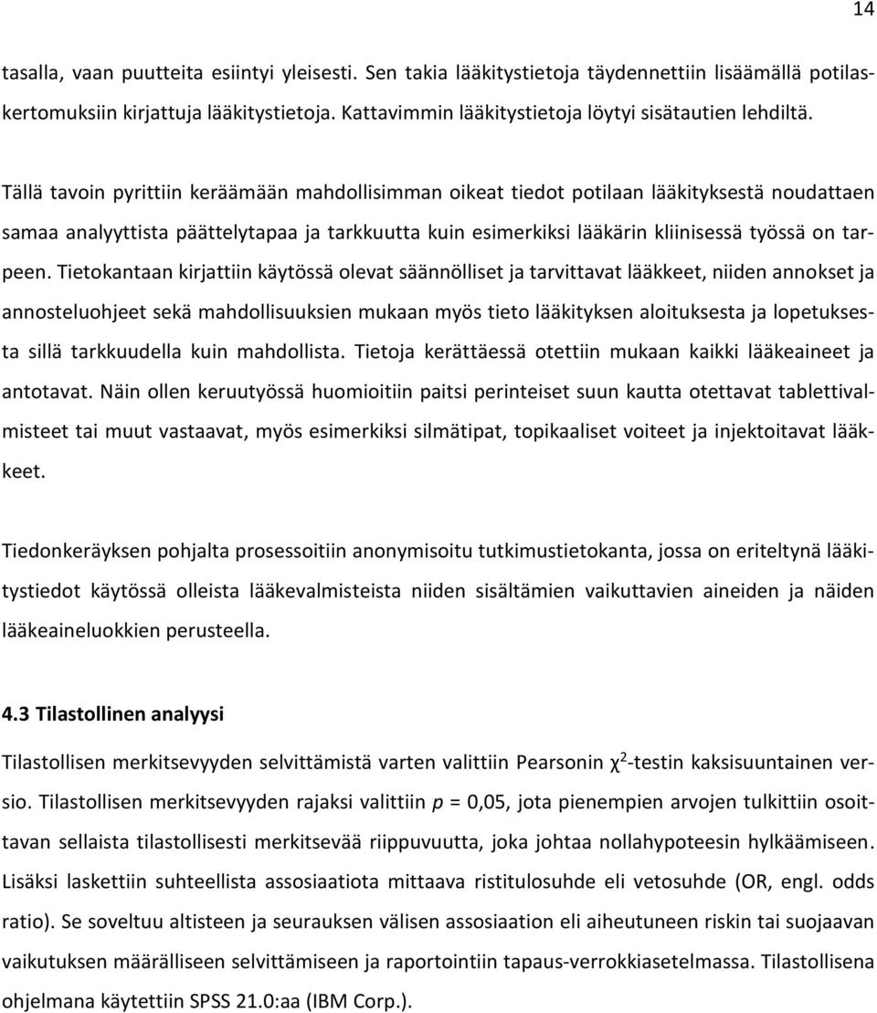 Tällä tavoin pyrittiin keräämään mahdollisimman oikeat tiedot potilaan lääkityksestä noudattaen samaa analyyttista päättelytapaa ja tarkkuutta kuin esimerkiksi lääkärin kliinisessä työssä on tarpeen.