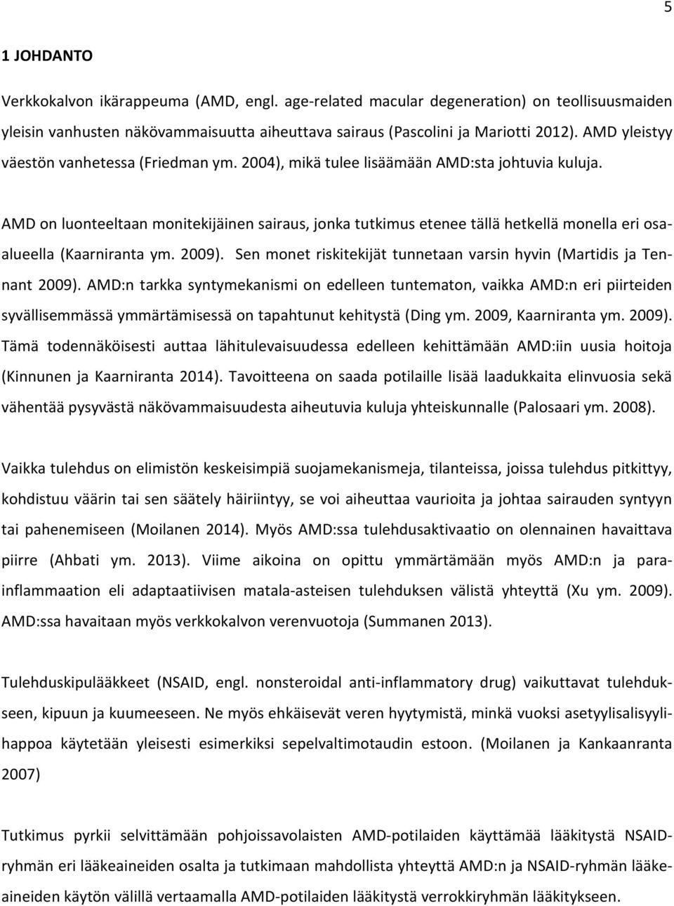 AMD on luonteeltaan monitekijäinen sairaus, jonka tutkimus etenee tällä hetkellä monella eri osaalueella (Kaarniranta ym. 2009).