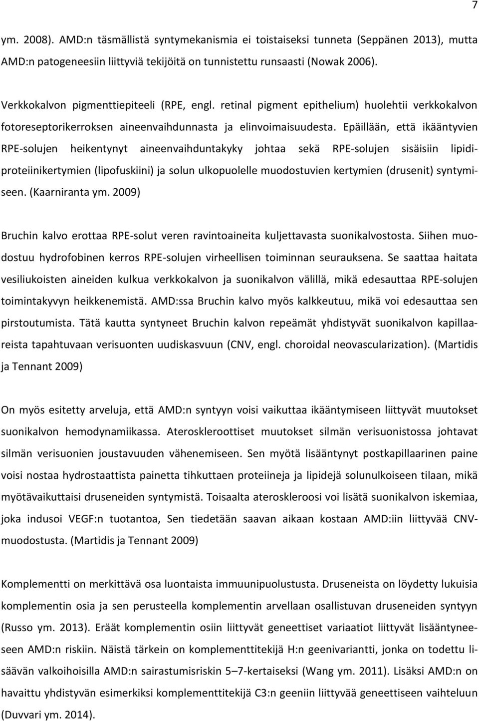 Epäillään, että ikääntyvien RPE-solujen heikentynyt aineenvaihduntakyky johtaa sekä RPE-solujen sisäisiin lipidiproteiinikertymien (lipofuskiini) ja solun ulkopuolelle muodostuvien kertymien