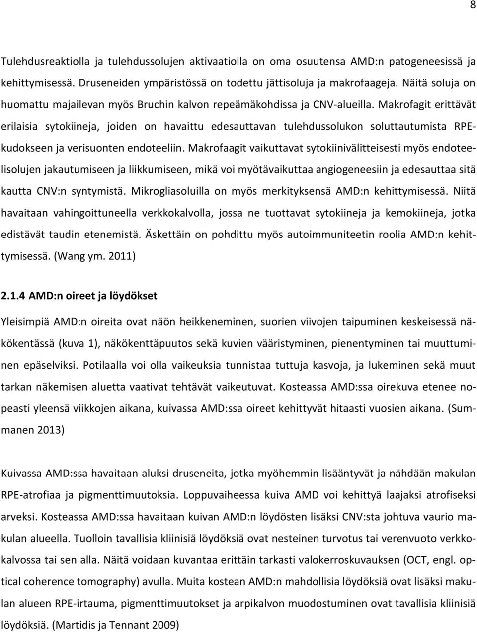 Makrofagit erittävät erilaisia sytokiineja, joiden on havaittu edesauttavan tulehdussolukon soluttautumista RPEkudokseen ja verisuonten endoteeliin.