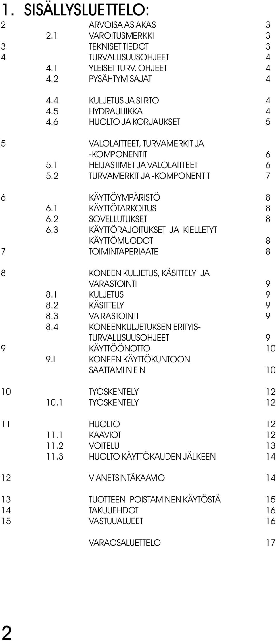 2 SOVELLUTUKSET 8 6.3 KÄYTTÖRAJOITUKSET JA KIELLETYT KÄYTTÖMUODOT 8 7 TOIMINTAPERIAATE 8 8 KONEEN KULJETUS, KÄSITTELY JA VARASTOINTI 9 8. l KULJETUS 9 8.2 KÄSITTELY 9 8.3 VA RASTOINTI 9 8.