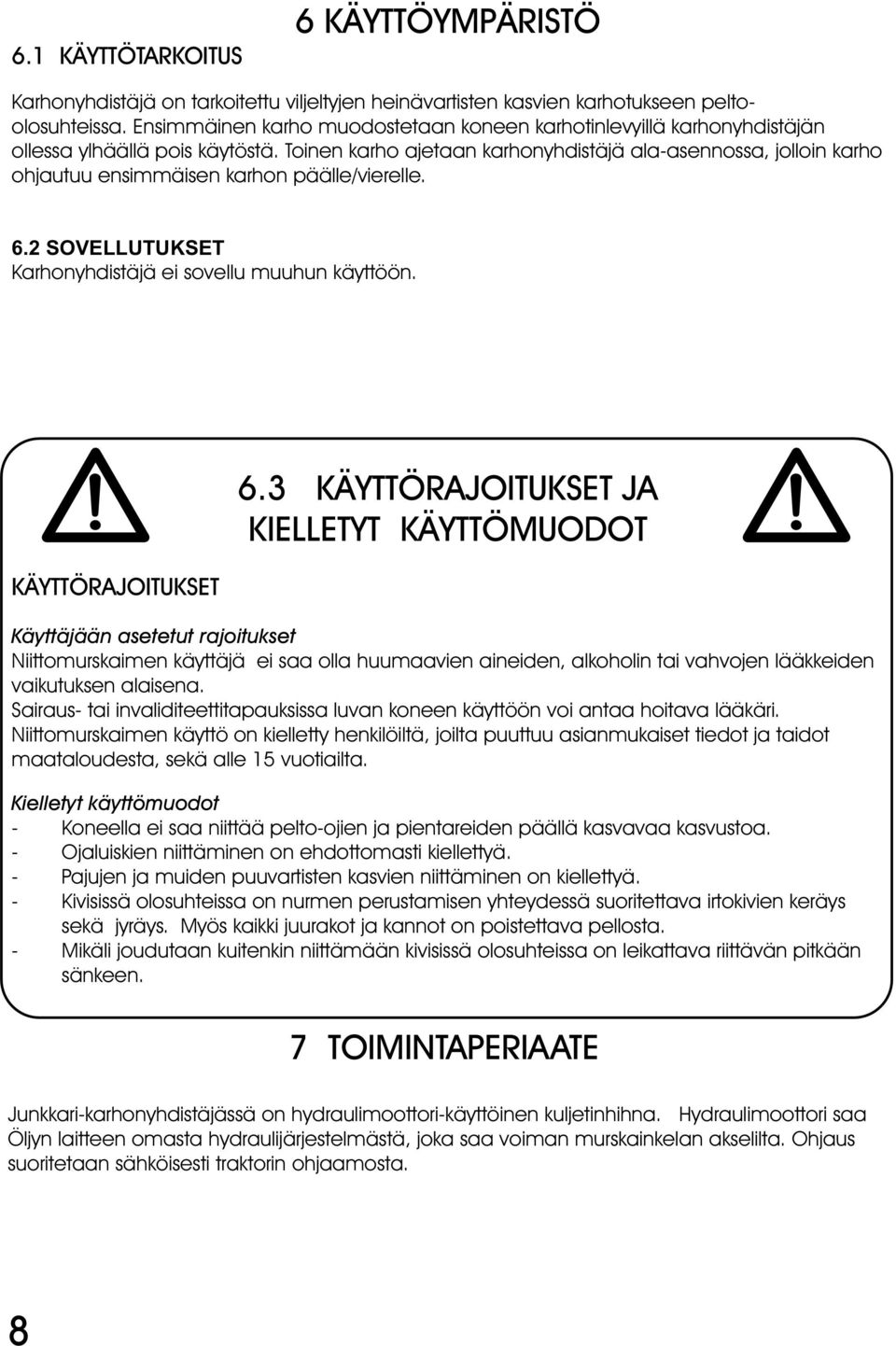 Toinen karho ajetaan karhonyhdistäjä ala-asennossa, jolloin karho ohjautuu ensimmäisen karhon päälle/vierelle. 6.2 SOVELLUTUKSET Karhonyhdistäjä ei sovellu muuhun käyttöön. KÄYTTÖRAJOITUKSET 6.