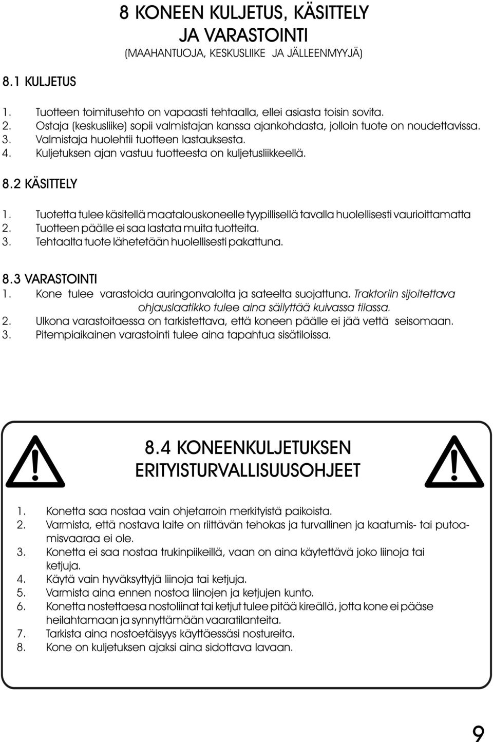 8.2 KÄSITTELY 1. Tuotetta tulee käsitellä maatalouskoneelle tyypillisellä tavalla huolellisesti vaurioittamatta 2. Tuotteen päälle ei saa lastata muita tuotteita. 3.