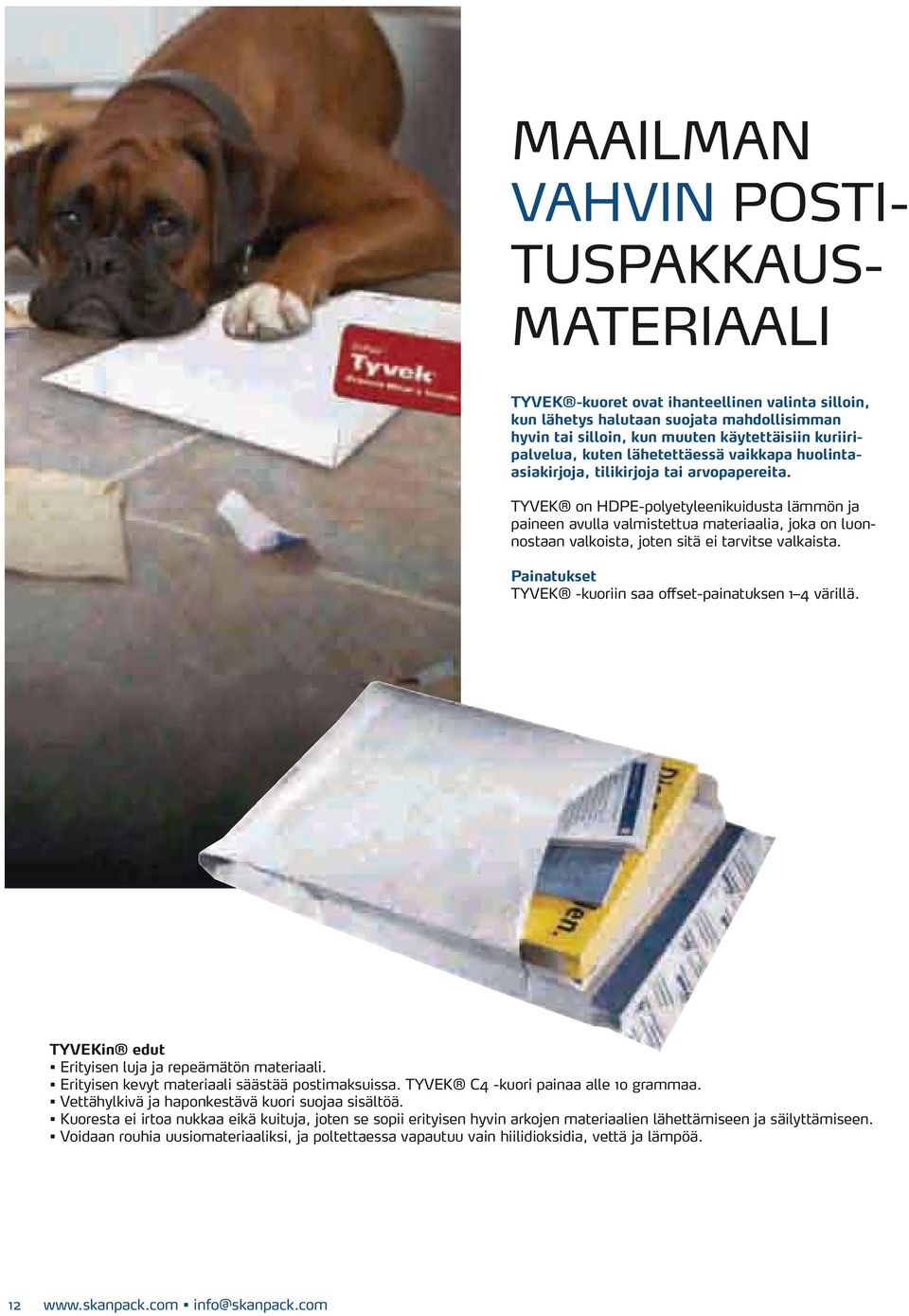 TYVEK on HDPE-polyetyleenikuidusta lämmön ja paineen avulla valmistettua materiaalia, joka on luonnostaan valkoista, joten sitä ei tarvitse valkaista.