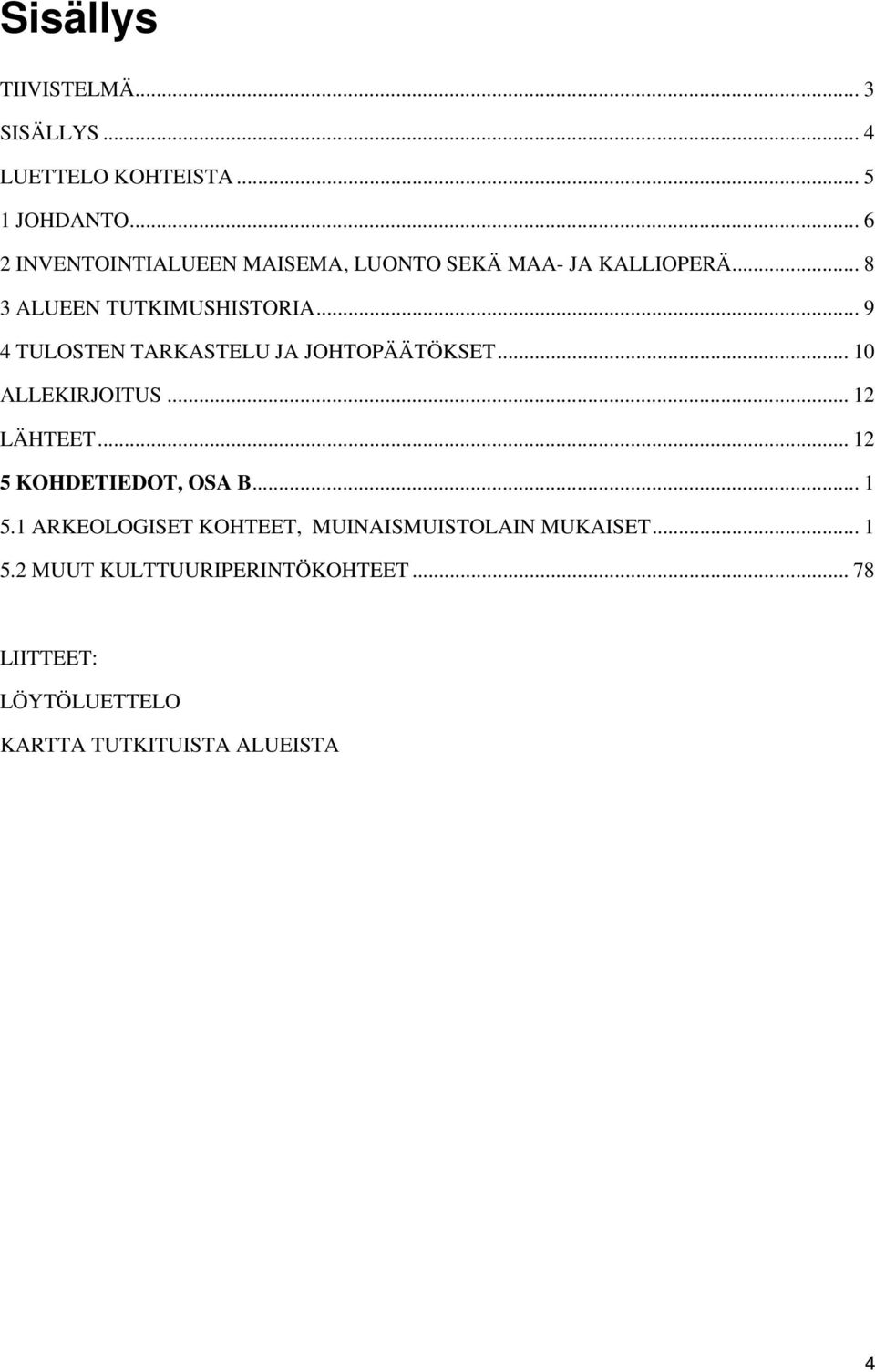 .. 9 4 TULOSTEN TARKASTELU JA JOHTOPÄÄTÖKSET... 10 ALLEKIRJOITUS... 12 LÄHTEET... 12 5 KOHDETIEDOT, OSA B.