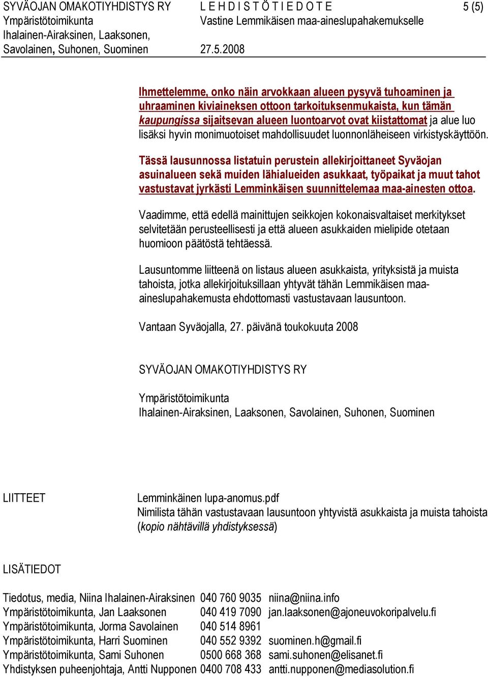 Tässä lausunnossa listatuin perustein allekirjoittaneet Syväojan asuinalueen sekä muiden lähialueiden asukkaat, työpaikat ja muut tahot vastustavat jyrkästi Lemminkäisen suunnittelemaa maa-ainesten