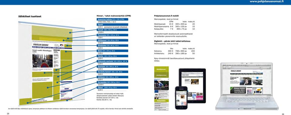 Paraati 980 x 400 px, 80 kt 25,00 Panoraama 980 x 120 px, 40 kt 7,00 Jättibanneri 728 x 90 px, 40 kt 5,00 Silmäkulma 200 x 80 px, 40 kt 3,00 Boksi 300 x 250 px, 40 kt 5,00 Painike 150 x 150 px, 40 kt