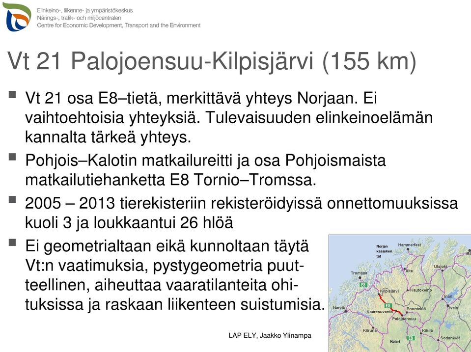 2005 2013 tierekisteriin rekisteröidyissä onnettomuuksissa kuoli 3 ja loukkaantui 26 hlöä Ei geometrialtaan eikä kunnoltaan täytä Vt:n