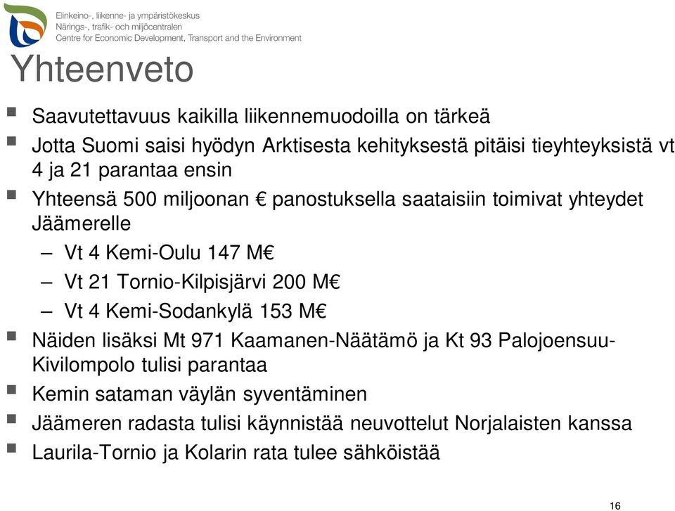 Tornio-Kilpisjärvi 200 M Vt 4 Kemi-Sodankylä 153 M Näiden lisäksi Mt 971 Kaamanen-Näätämö ja Kt 93 Palojoensuu- Kivilompolo tulisi