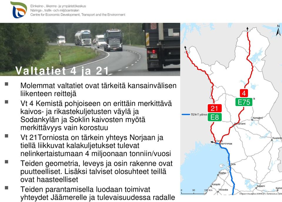 liikkuvat kalakuljetukset tulevat nelinkertaistumaan 4 miljoonaan tonniin/vuosi Teiden geometria, leveys ja osin rakenne ovat puutteelliset.