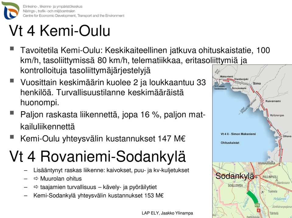 Paljon raskasta liikennettä, jopa 16 %, paljon matkailuliikennettä Kemi-Oulu yhteysvälin kustannukset 147 M Vt 4 Rovaniemi-Sodankylä Lisääntynyt raskas liikenne: