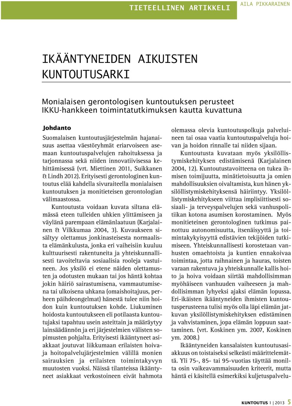 Miettinen 2011, Suikkanen & Lindh 2012). Erityisesti gerontologinen kuntoutus elää kahdella sivuraiteella monialaisen kuntoutuksen ja monitieteisen gerontologian välimaastossa.